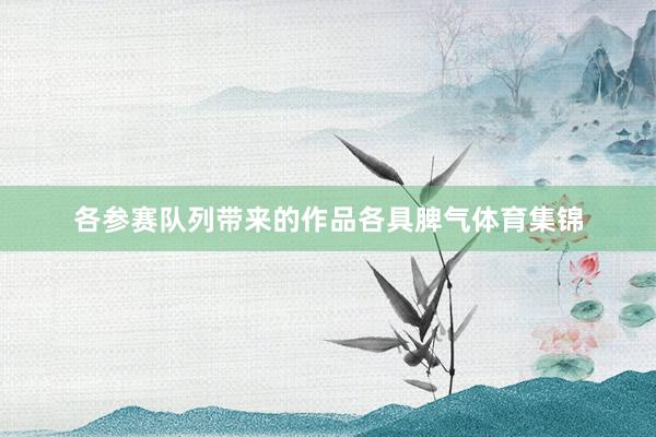各参赛队列带来的作品各具脾气体育集锦