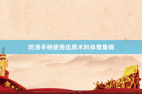 防滑手柄使用优质木料体育集锦