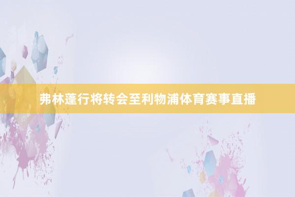 弗林蓬行将转会至利物浦体育赛事直播