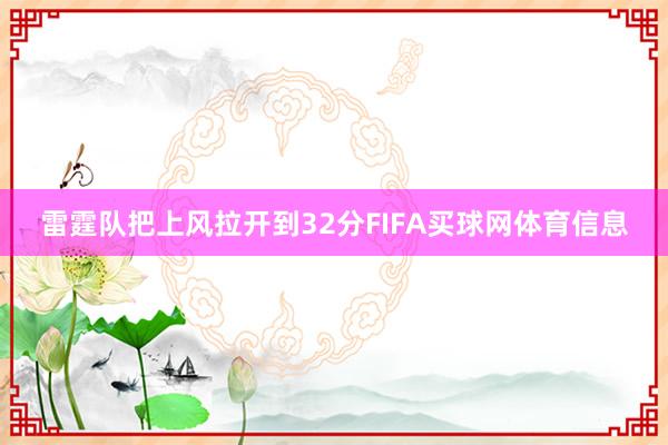雷霆队把上风拉开到32分FIFA买球网体育信息