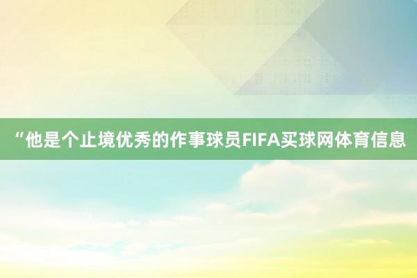 “他是个止境优秀的作事球员FIFA买球网体育信息