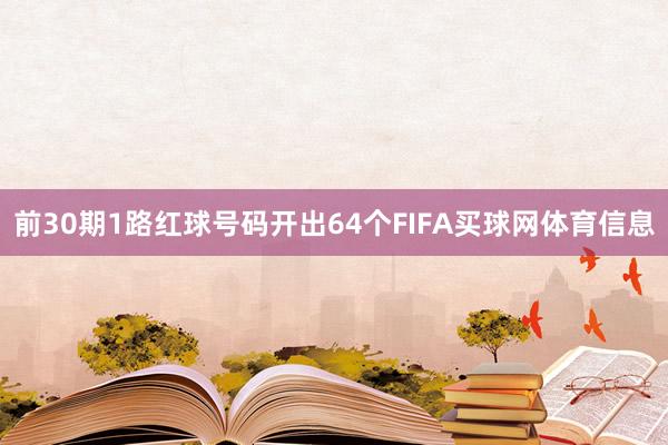 前30期1路红球号码开出64个FIFA买球网体育信息