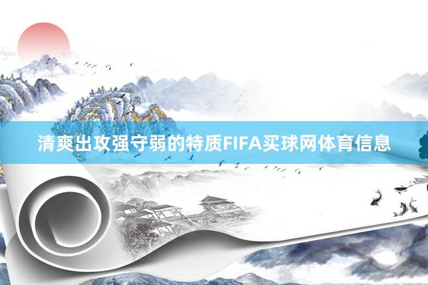 清爽出攻强守弱的特质FIFA买球网体育信息