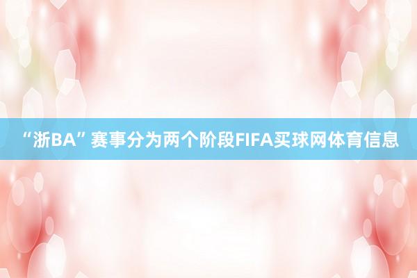 “浙BA”赛事分为两个阶段FIFA买球网体育信息