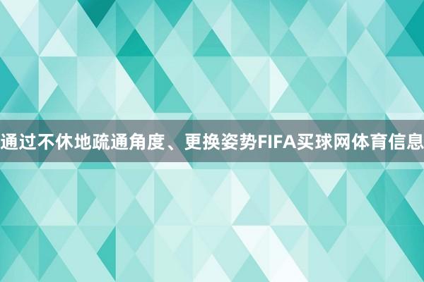 通过不休地疏通角度、更换姿势FIFA买球网体育信息