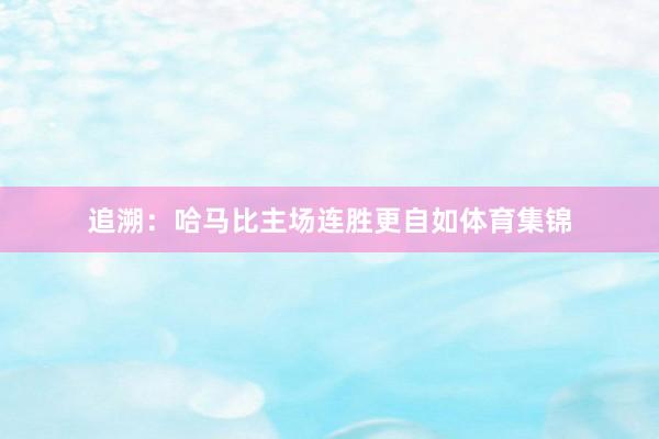追溯：哈马比主场连胜更自如体育集锦