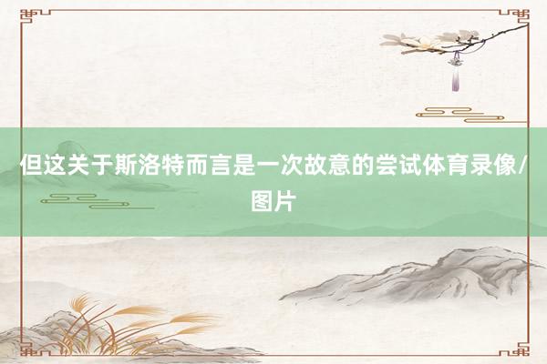 但这关于斯洛特而言是一次故意的尝试体育录像/图片
