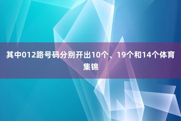 其中012路号码分别开出10个、19个和14个体育集锦