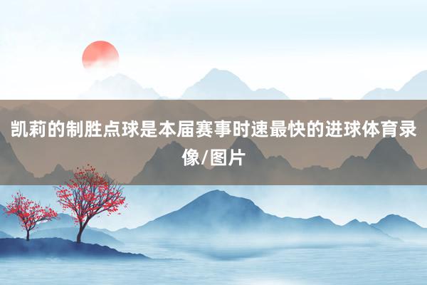 凯莉的制胜点球是本届赛事时速最快的进球体育录像/图片