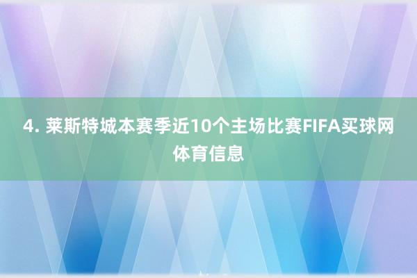 4. 莱斯特城本赛季近10个主场比赛FIFA买球网体育信息
