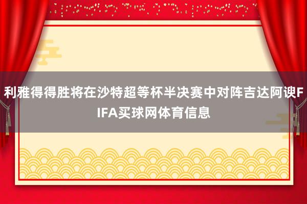 利雅得得胜将在沙特超等杯半决赛中对阵吉达阿谀FIFA买球网体育信息