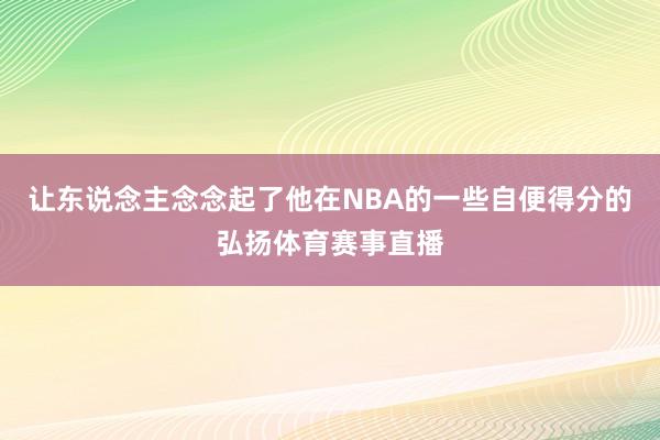 让东说念主念念起了他在NBA的一些自便得分的弘扬体育赛事直播