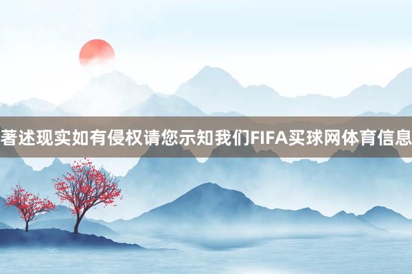 著述现实如有侵权请您示知我们FIFA买球网体育信息