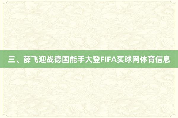 三、薛飞迎战德国能手大登FIFA买球网体育信息