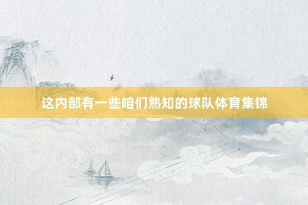 这内部有一些咱们熟知的球队体育集锦