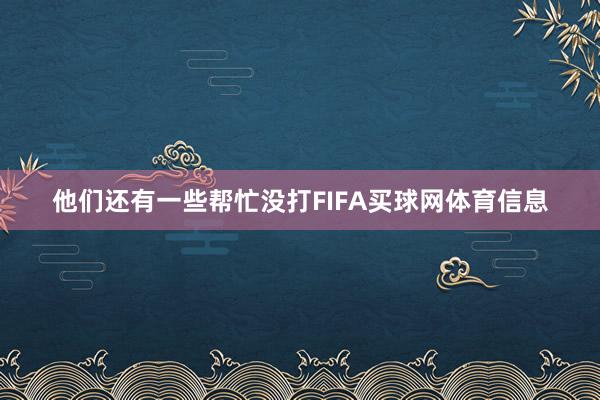 他们还有一些帮忙没打FIFA买球网体育信息