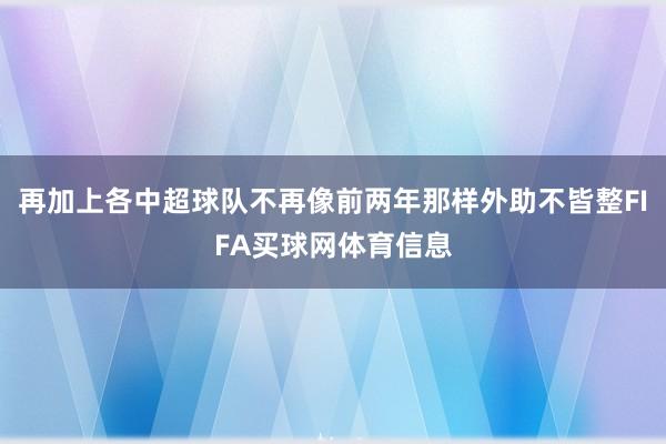 再加上各中超球队不再像前两年那样外助不皆整FIFA买球网体育信息