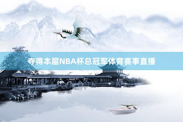 夺得本届NBA杯总冠军体育赛事直播