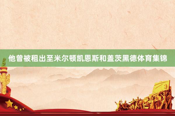 他曾被租出至米尔顿凯恩斯和盖茨黑德体育集锦