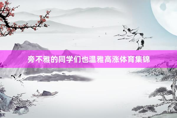 旁不雅的同学们也温雅高涨体育集锦