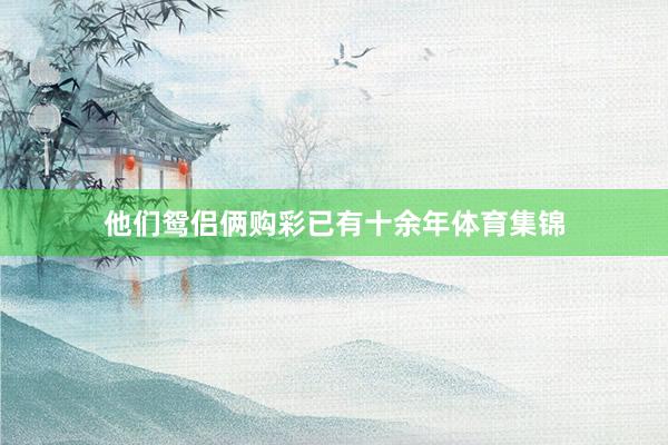 他们鸳侣俩购彩已有十余年体育集锦
