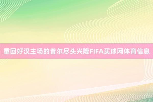 重回好汉主场的普尔尽头兴隆FIFA买球网体育信息