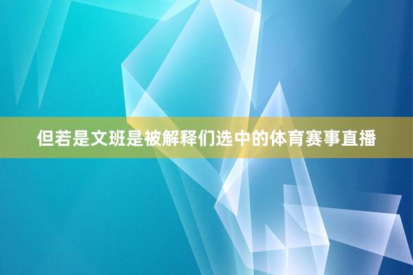 但若是文班是被解释们选中的体育赛事直播