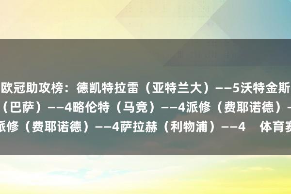 欧冠助攻榜：德凯特拉雷（亚特兰大）——5沃特金斯（维拉）——4拉菲尼亚（巴萨）——4略伦特（马竞）——4派修（费耶诺德）——4萨拉赫（利物浦）——4    体育赛事直播