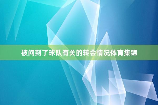 被问到了球队有关的转会情况体育集锦