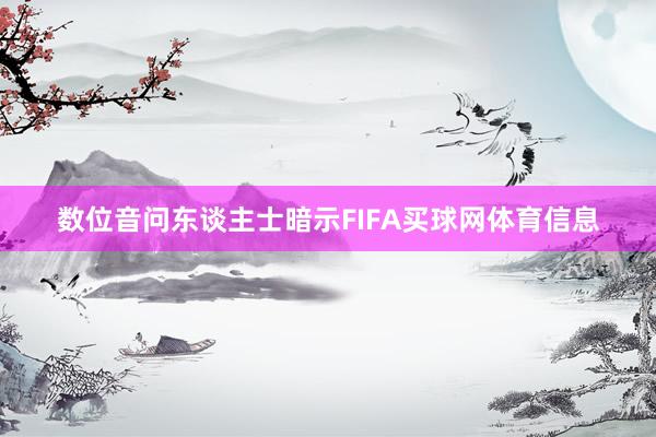 数位音问东谈主士暗示FIFA买球网体育信息