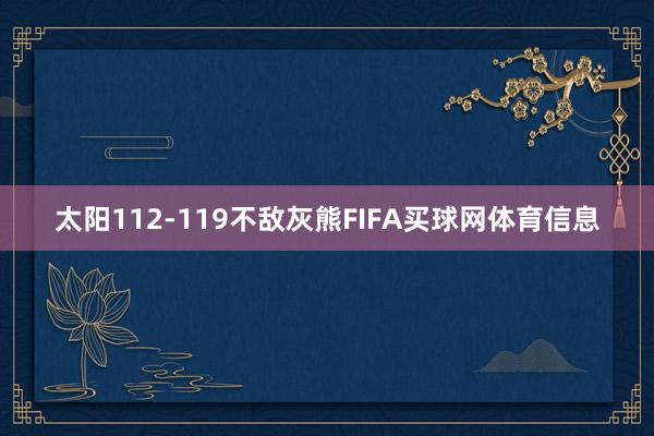 太阳112-119不敌灰熊FIFA买球网体育信息