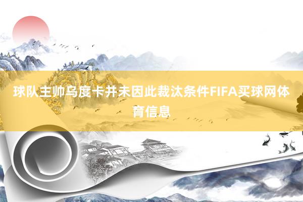 球队主帅乌度卡并未因此裁汰条件FIFA买球网体育信息
