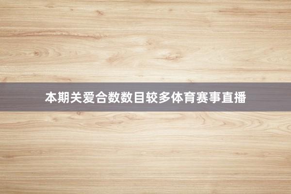 本期关爱合数数目较多体育赛事直播