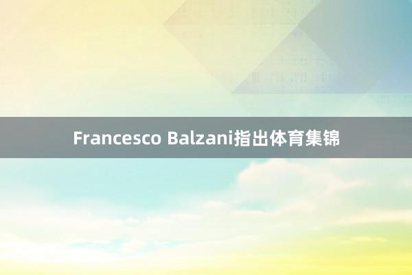 Francesco Balzani指出体育集锦