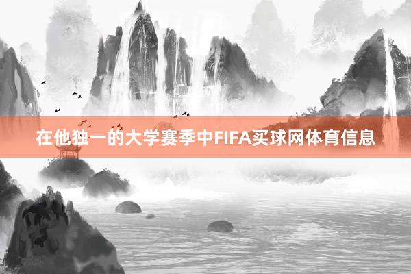 在他独一的大学赛季中FIFA买球网体育信息