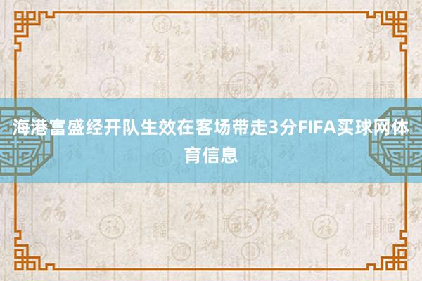 海港富盛经开队生效在客场带走3分FIFA买球网体育信息