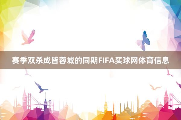 赛季双杀成皆蓉城的同期FIFA买球网体育信息