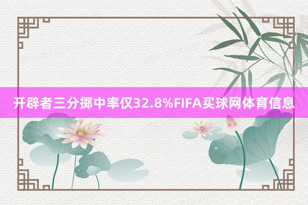 开辟者三分掷中率仅32.8%FIFA买球网体育信息