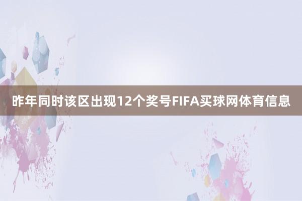 昨年同时该区出现12个奖号FIFA买球网体育信息