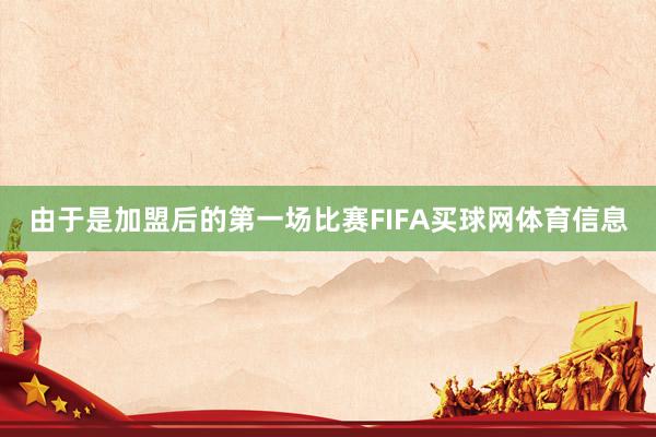 由于是加盟后的第一场比赛FIFA买球网体育信息