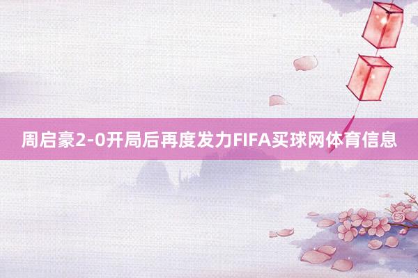 周启豪2-0开局后再度发力FIFA买球网体育信息