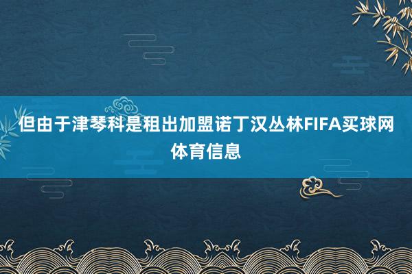 但由于津琴科是租出加盟诺丁汉丛林FIFA买球网体育信息