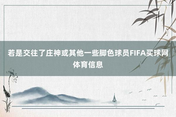 若是交往了庄神或其他一些脚色球员FIFA买球网体育信息