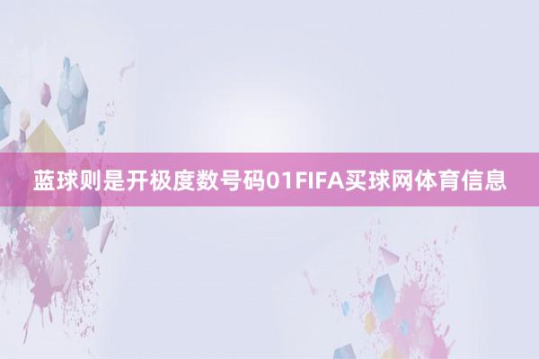 蓝球则是开极度数号码01FIFA买球网体育信息