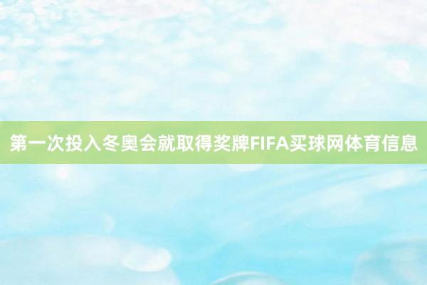 第一次投入冬奥会就取得奖牌FIFA买球网体育信息