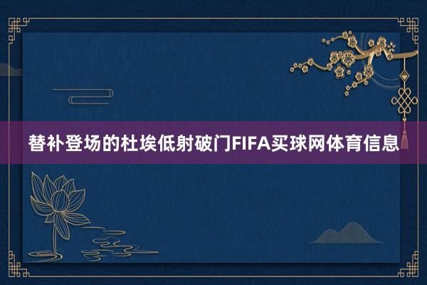 替补登场的杜埃低射破门FIFA买球网体育信息