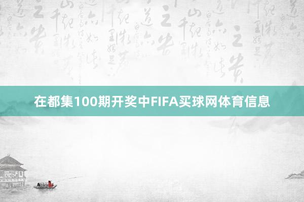 在都集100期开奖中FIFA买球网体育信息