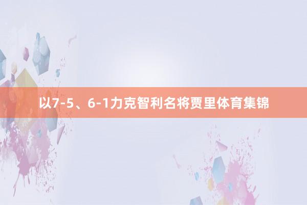 以7-5、6-1力克智利名将贾里体育集锦