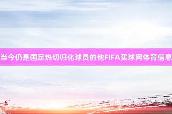 当今仍是国足热切归化球员的他FIFA买球网体育信息