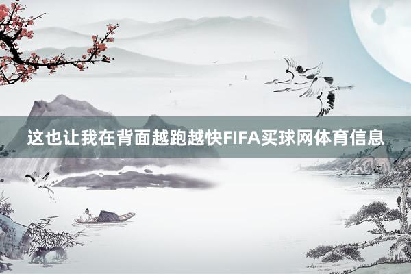 这也让我在背面越跑越快FIFA买球网体育信息
